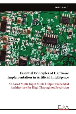 Essential Principles of Hardware Implementation in Artificial Intelligence: AI-based Multi-Input Multi-Output Embedded Architecture for High Throughpu by G, Prabakaran