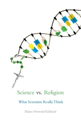 Science vs. Religion: What Scientists Really Think by Ecklund, Elaine Howard