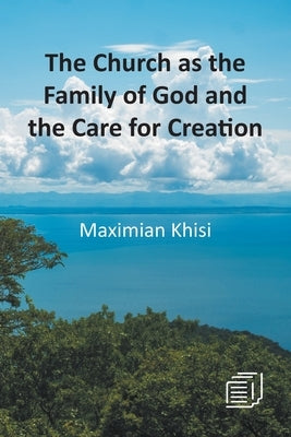 The Church as the Family of God and the Care for Creation by Khisi, Maximian