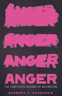 Anger: The Conflicted History of an Emotion by Rosenwein, Barbara H.