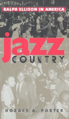 Jazz Country: Ralph Ellison in America by Porter, Horace A.