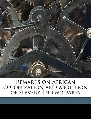 Remarks on African Colonization and Abolition of Slavery. in Two Parts Volume 1 by Pearl, Cyril