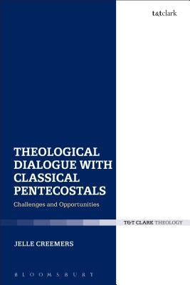 Theological Dialogue with Classical Pentecostals: Challenges and Opportunities by Creemers, Jelle