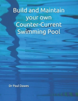 Build and Maintain your own Counter-Current Swimming Pool by Dawes, Paul