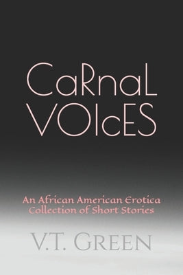 Carnal Voices: An African American Erotica Collection of Short Stories by Green, V. T.