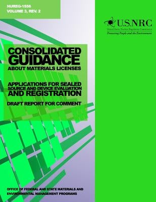 Consolidated Guidance about Materials Licenses: Applications for Sealed Source and Device Evaluation and Registration: Draft Report for Comment by Commission, U. S. Nuclear Regulatory