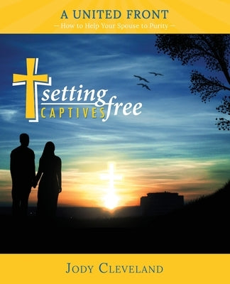 Setting Captives Free: A United Front by Cleveland, Jody