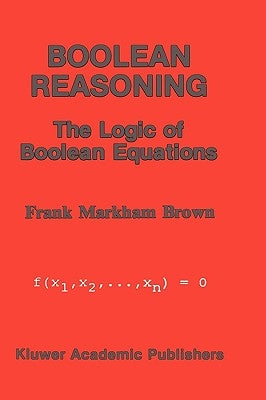 Boolean Reasoning: The Logic of Boolean Equations by Brown, Frank Markham