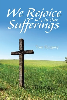 We Rejoice in Our Sufferings by Kingery, Tom