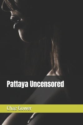Pattaya Uncensored by Gower, Chaz