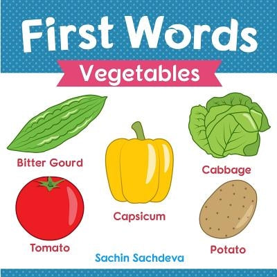 First Words (Vegetables): Early Education book of learning colorful and yummy vegetables for kids by Sachdeva, Sachin