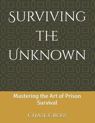 Surviving the Unknown: Mastering the Art of Prison Survival by Cross, Chase