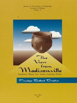 The View from Madisonville: Protohistoric Western Fort Ancient Interaction Patternsvolume 31 by Drooker, Penelope Ballard