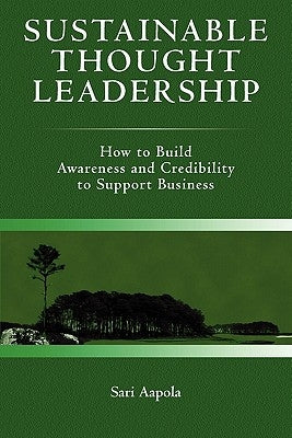 Sustainable Thought Leadership: How to build awareness and credibility to support business by Aapola, Sari