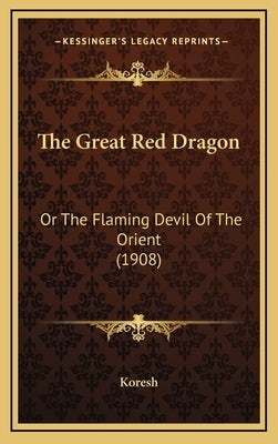 The Great Red Dragon: Or The Flaming Devil Of The Orient (1908) by Koresh