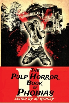 The Pulp Horror Book of Phobias, Vol II by Sydney, Mj