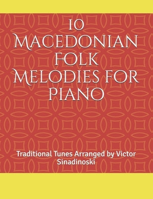 10 Macedonian Folk Melodies for Piano: Traditional Tunes Arranged by Victor Sinadinoski by Sinadinoski, Victor
