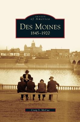 Des Moines: 1845-1920 by McCue, Craig S.