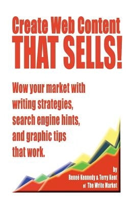 Create Web Content that Sells! Wow your market with writing strategies, search engine hints, and graphic tips that work by Kennedy, Renee E.