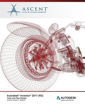 Autodesk Inventor 2017 (R2) Tube and Pipe Design: Autodesk Authorized Publisher by Ascent -. Center for Technical Knowledge