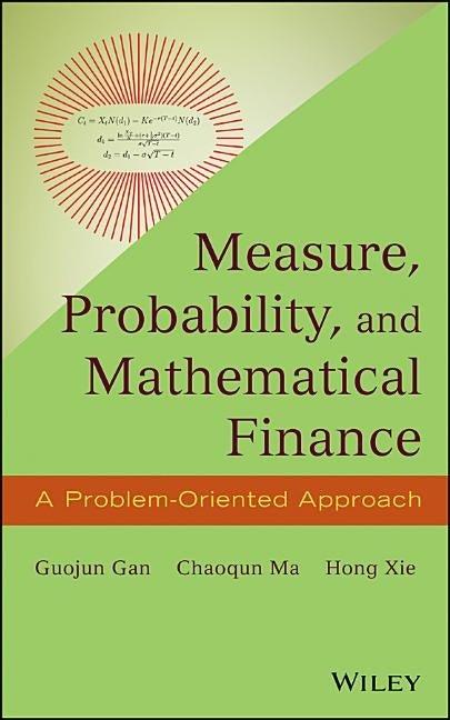 Measure, Probability, and Mathematical Finance: A Problem-Oriented Approach by Gan, Guojun
