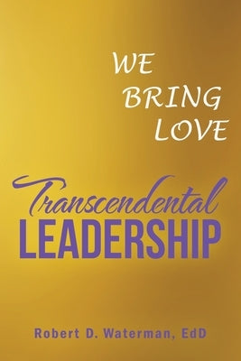 Transcendental Leadership: We Bring Love by Waterman Edd, Robert D.