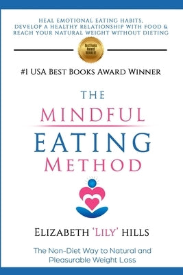 The Mindful Eating Method: The Non-Diet Way to Natural and Pleasurable Weight Loss by Hills, Elizabeth 'lily'