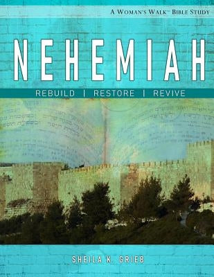 Nehemiah: Rebuild, Restore, Revive by Grieb, Sheila K.