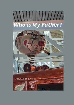 Who is My Father?: Who is My Father? by Amor, Bill