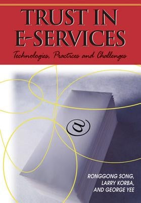 Trust in E-Services: Technologies, Practices and Challenges by Song, Ronggong