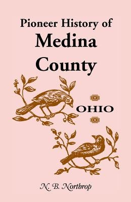 Pioneer History of Medina County, Ohio by Northrop, N. B.