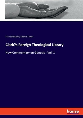 Clark's Foreign Theological Library: New Commentary on Genesis - Vol. 1 by Delitzsch, Franz