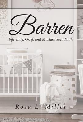 Barren: Infertility Grief and Mustard Seed Faith by Miller, Rosa L.