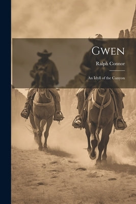 Gwen: An Idyll of the Canyon by Connor, Ralph