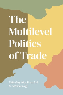 The Multilevel Politics of Trade by Broschek, Jorg