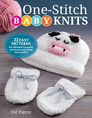 One-Stitch Baby Knits: 22 Easy Patterns for Adorable Garments and Accessories Using Garter Stitch by Pierce, Val
