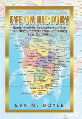 Eye on History: The Golden Collection: Articles on African and African American History - Lost History, Forgotten History by Doyle, Eva M.