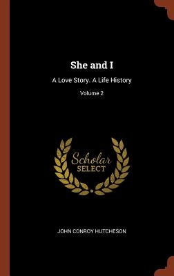 She and I: A Love Story. A Life History; Volume 2 by Hutcheson, John Conroy