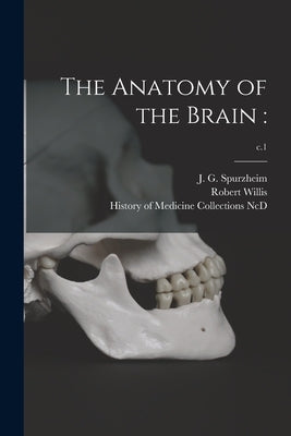 The Anatomy of the Brain: ; c.1 by Spurzheim, J. G. (Johann Gaspar) 177