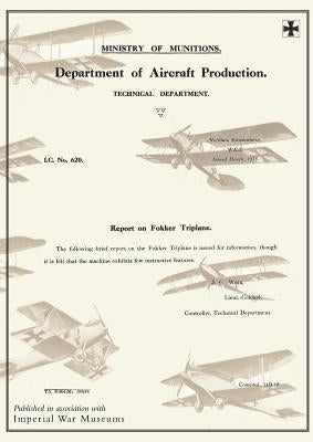 REPORT ON FOKKER TRIPLANE, March 1918Reports on German Aircraft 7 by Ministry of Munition Aircraft Productio