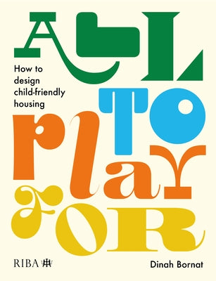 All to Play for: How to Design Child-Friendly Housing by Bornat, Dinah