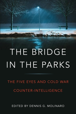 Bridge in the Parks: The Five Eyes and Cold War Counter-Intelligence by Molinaro, Dennis G.