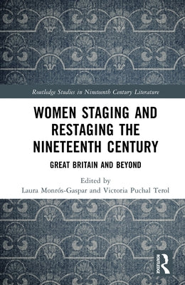 Women Staging and Restaging the Nineteenth Century: Great Britain and Beyond by Monrós-Gaspar, Laura