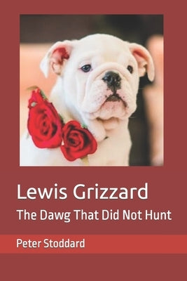 Lewis Grizzard: The Dawg That Did Not Hunt by Stoddard, Peter