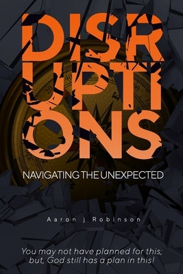 Disruptions: Navigating the Unexpected by Robinson, Aaron