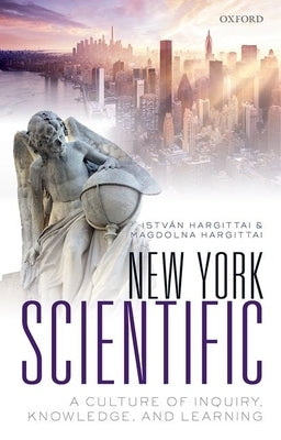 New York Scientific: A Culture of Inquiry, Knowledge, and Learning by Hargittai, Istvan