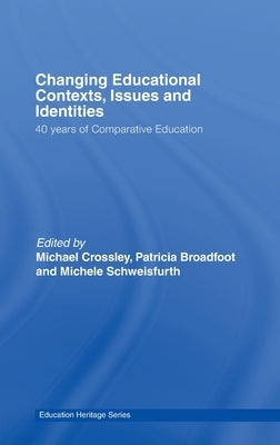 Changing Educational Contexts, Issues and Identities: 40 Years of Comparative Education by Crossley, Michael