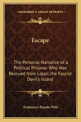Escape: The Personal Narrative of a Political Prisoner Who Was Rescued from Lipari, the Fascist Devil's Island by Nitti, Francesco Fausto