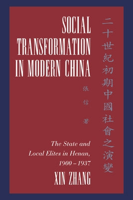 Social Transformation in Modern China: The State and Local Elites in Henan, 1900 1937 by Zhang, Xin