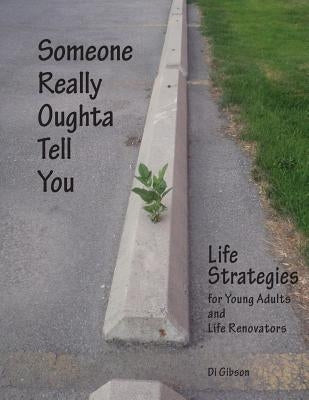 Someone Really Oughta Tell You: Life Strategies: For Young Adults and Life Renovators by Gibson, Di